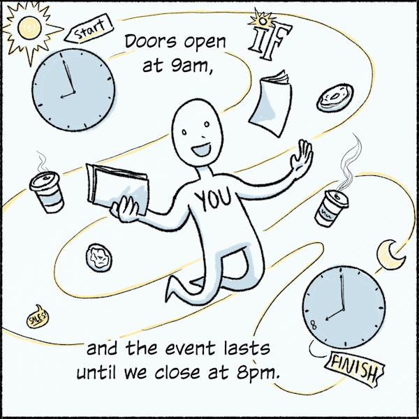 Doors open at 9am, and the even lasts until we close at 8pm.